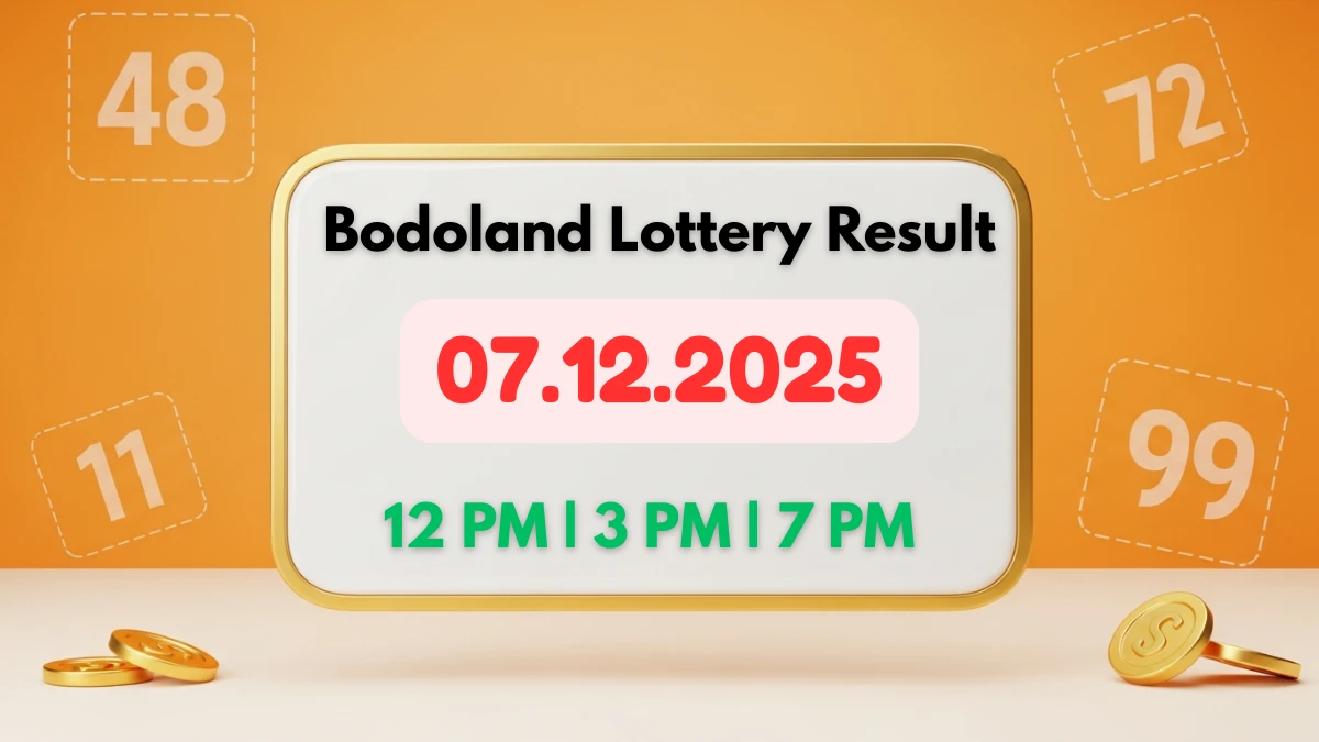 Bodoland Lottery Result Today 07.12.2025 - Official Live Winner List for 12 PM, 3 PM, and 7 PM